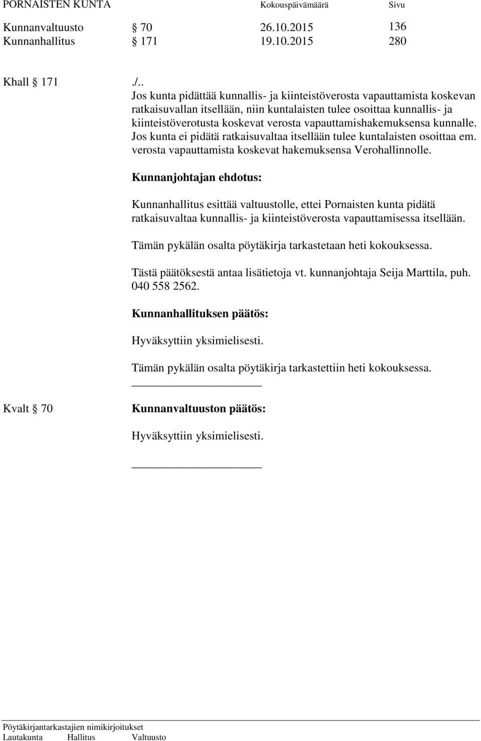 vapauttamishakemuksensa kunnalle. Jos kunta ei pidätä ratkaisuvaltaa itsellään tulee kuntalaisten osoittaa em. verosta vapauttamista koskevat hakemuksensa Verohallinnolle.