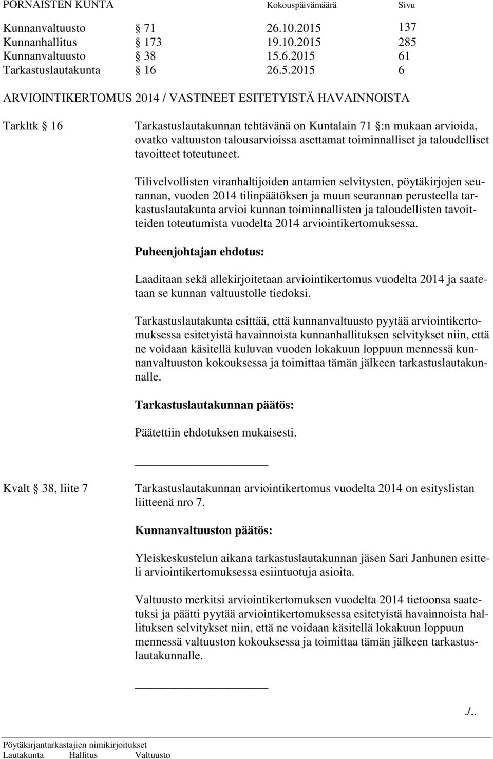 285 Kunnanvaltuusto 38 15.6.2015 61 Tarkastuslautakunta 16 26.5.2015 6 ARVIOINTIKERTOMUS 2014 / VASTINEET ESITETYISTÄ HAVAINNOISTA Tarkltk 16 Tarkastuslautakunnan tehtävänä on Kuntalain 71 :n mukaan