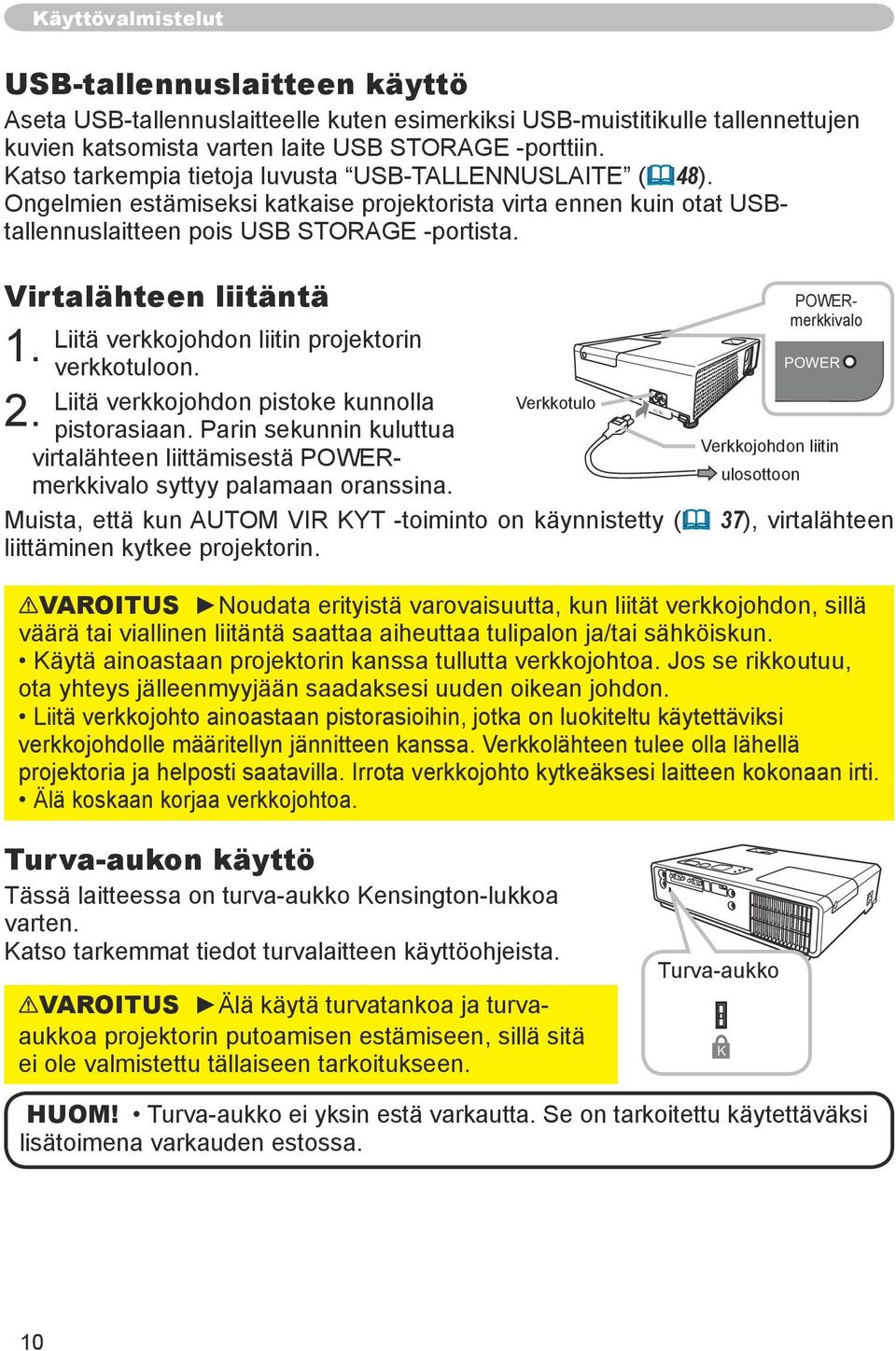 Liitä verkkojohdon liitin projektorin verkkotuloon. Liitä verkkojohdon pistoke kunnolla pistorasiaan. Parin sekunnin kuluttua virtalähteen liittämisestä POWERmerkkivalo syttyy palamaan oranssina. 2.