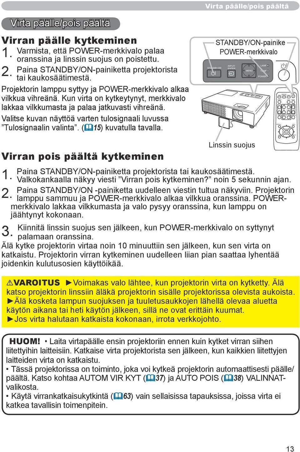 Projektorin lamppu syttyy ja POWER-merkkivalo alkaa vilkkua vihreänä. Kun virta on kytkeytynyt, merkkivalo lakkaa vilkkumasta ja palaa jatkuvasti vihreänä.
