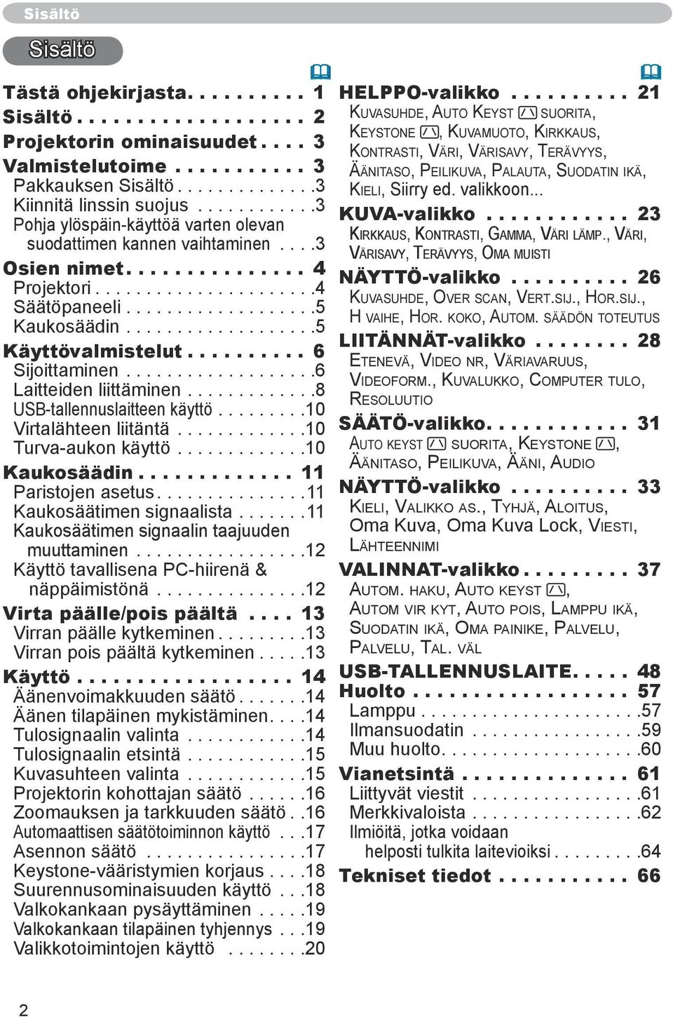 ..................5 Käyttövalmistelut........... 6 Sijoittaminen...................6 Laitteiden liittäminen.............8 USB-tallennuslaitteen käyttö.........10 Virtalähteen liitäntä.