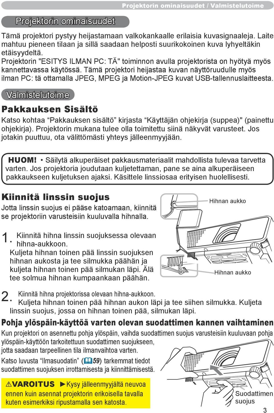 Projektorin "ESITYS ILMAN PC: TÄ" toiminnon avulla projektorista on hyötyä myös kannettavassa käytössä.