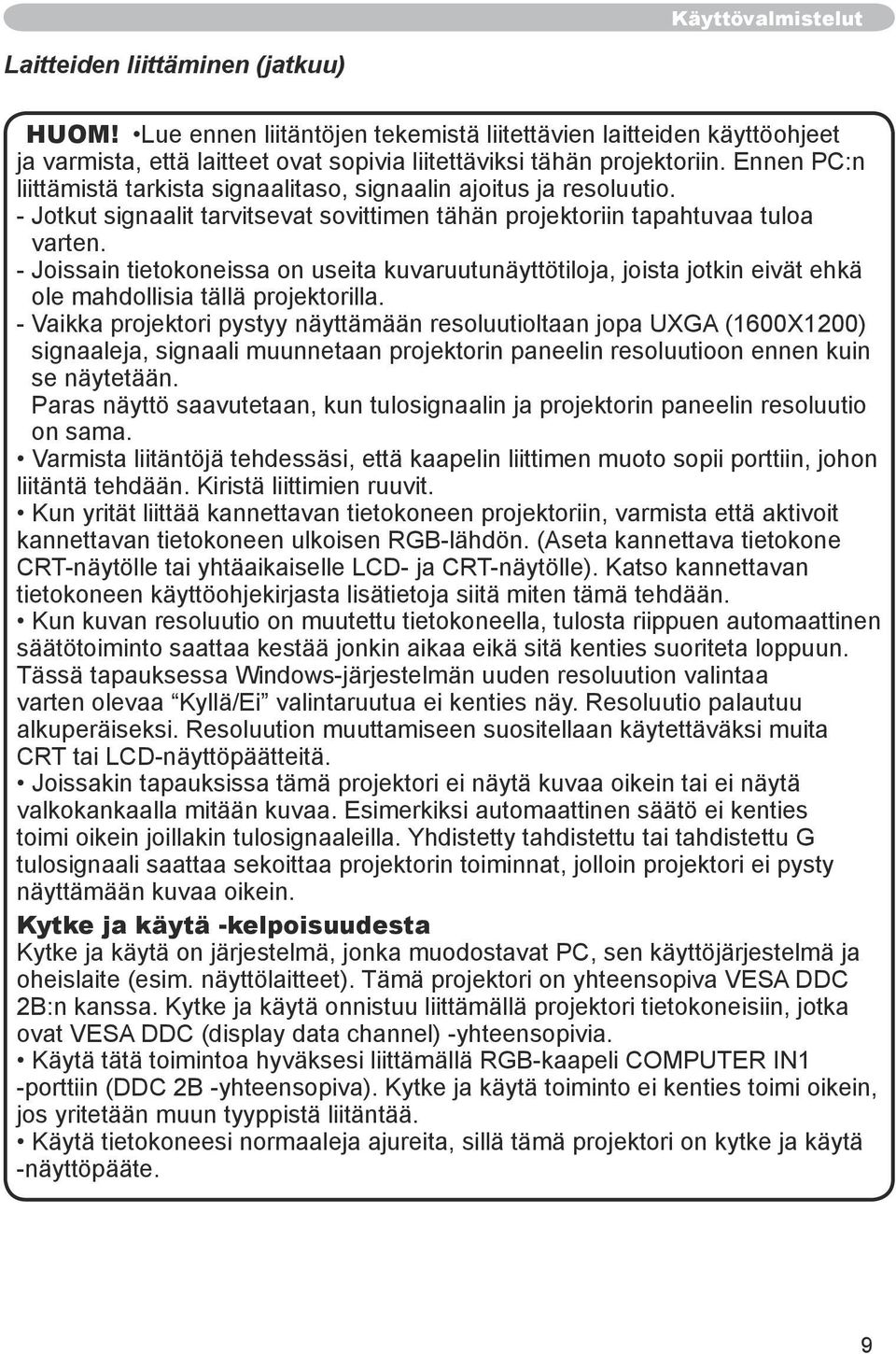- Joissain tietokoneissa on useita kuvaruutunäyttötiloja, joista jotkin eivät ehkä ole mahdollisia tällä projektorilla.