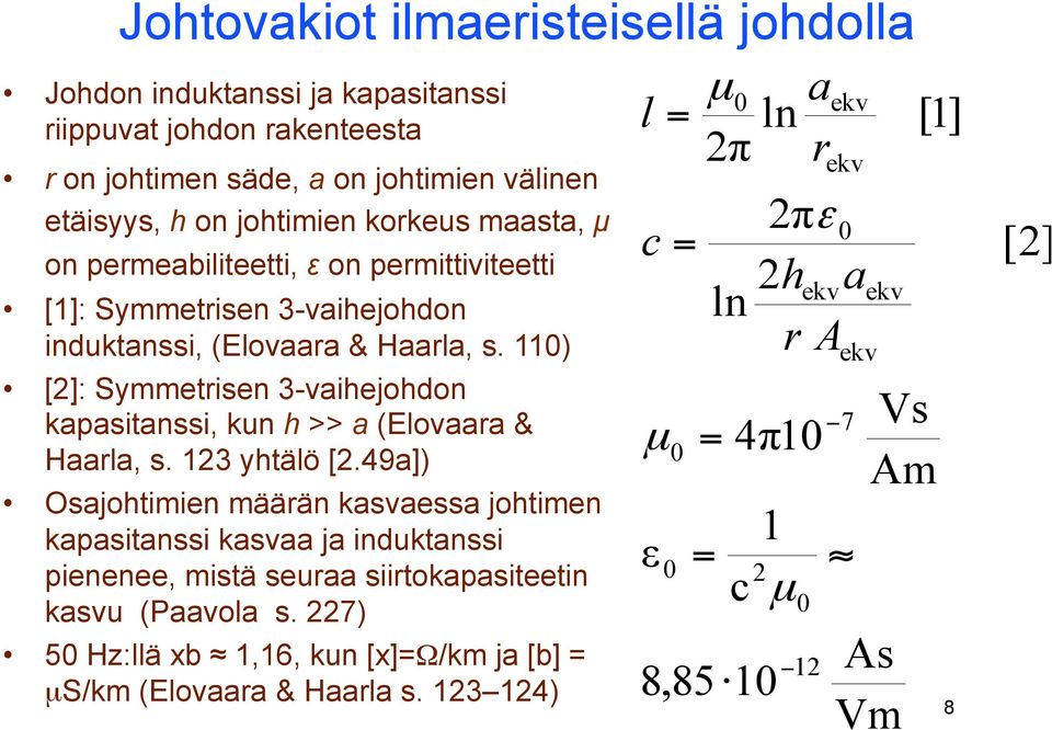 ) []: Symmetrien 3-vaihejohdon kapaitani, kun h >> a (Elovaara & Haarla,. 3 yhtälö [.