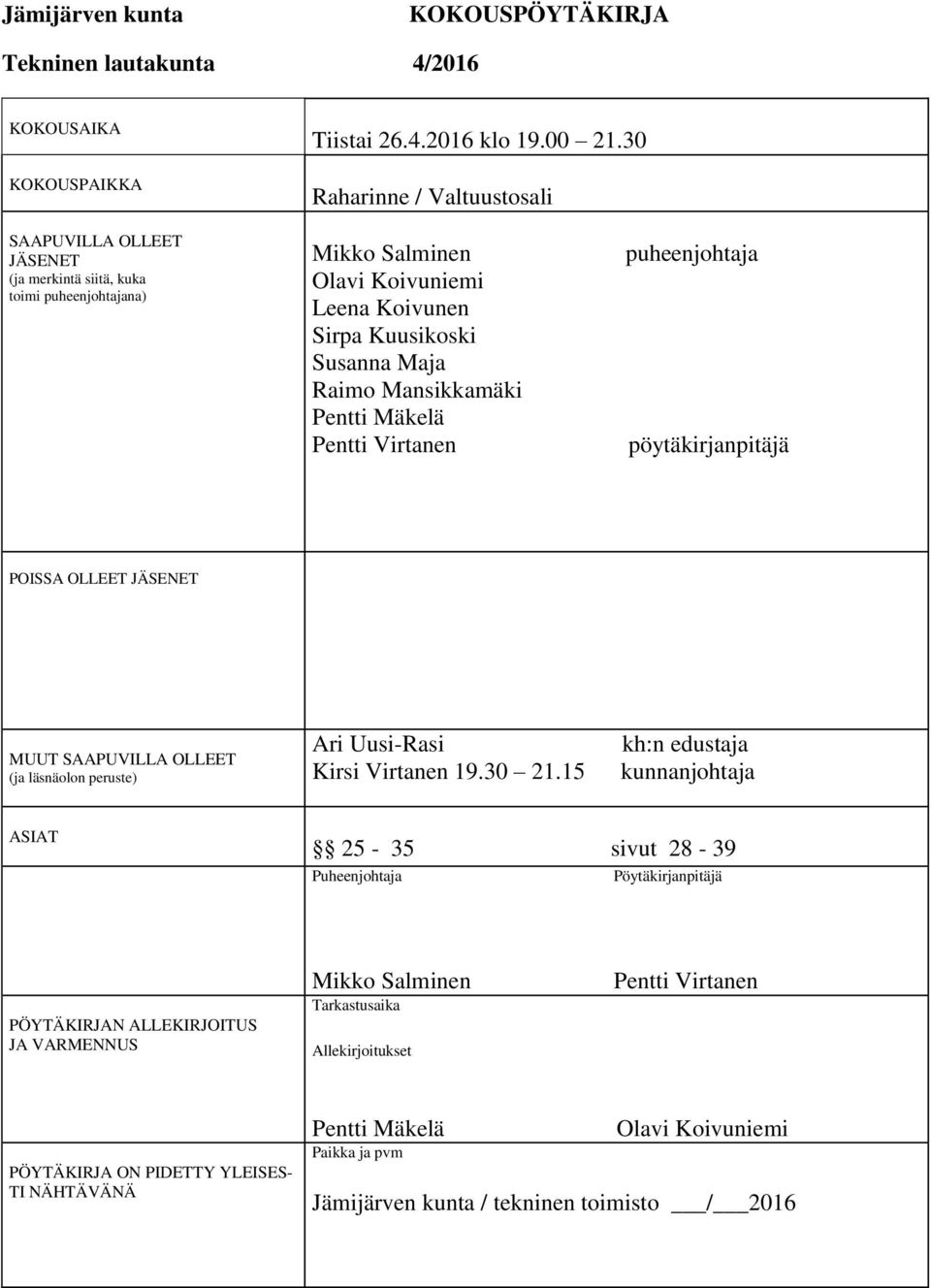 Pentti Mäkelä Pentti Virtanen puheenjohtaja pöytäkirjanpitäjä POISSA OLLEET JÄSENET MUUT SAAPUVILLA OLLEET (ja läsnäolon peruste) Ari Uusi-Rasi Kirsi Virtanen 19.30 21.