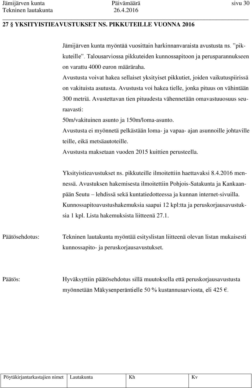 Avustusta voi hakea tielle, jonka pituus on vähintään 300 metriä. Avustettavan tien pituudesta vähennetään omavastuuosuus seuraavasti: 50m/vakituinen asunto ja 150m/loma-asunto.
