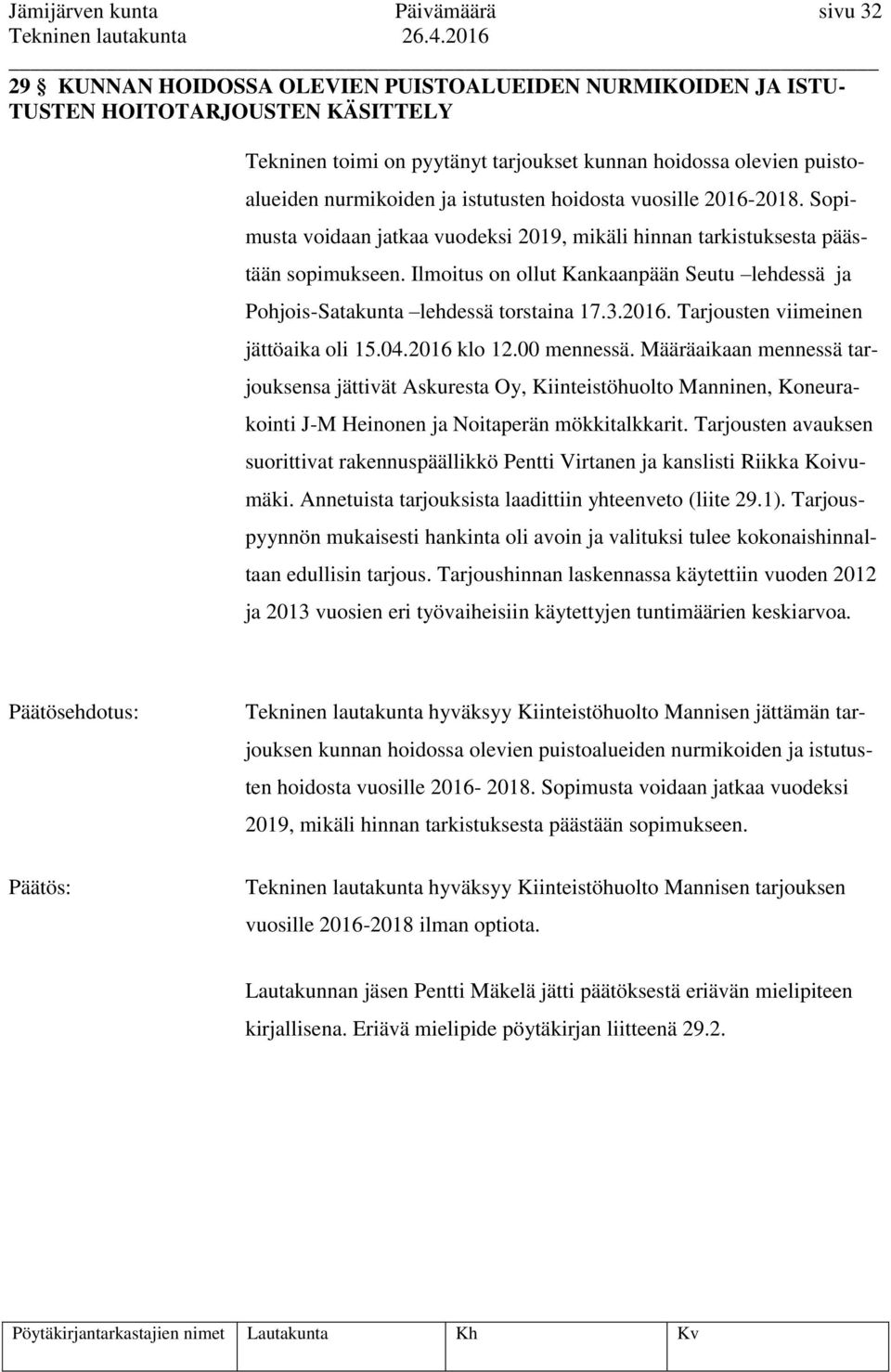 Ilmoitus on ollut Kankaanpään Seutu lehdessä ja Pohjois-Satakunta lehdessä torstaina 17.3.2016. Tarjousten viimeinen jättöaika oli 15.04.2016 klo 12.00 mennessä.