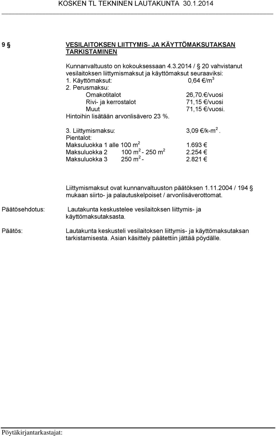 Pientalot: Maksuluokka 1 alle 100 m 2 1.693 Maksuluokka 2 100 m 2-250 m 2 2.254 Maksuluokka 3 250 m 2-2.821 Liittymismaksut ovat kunnanvaltuuston päätöksen 1.11.