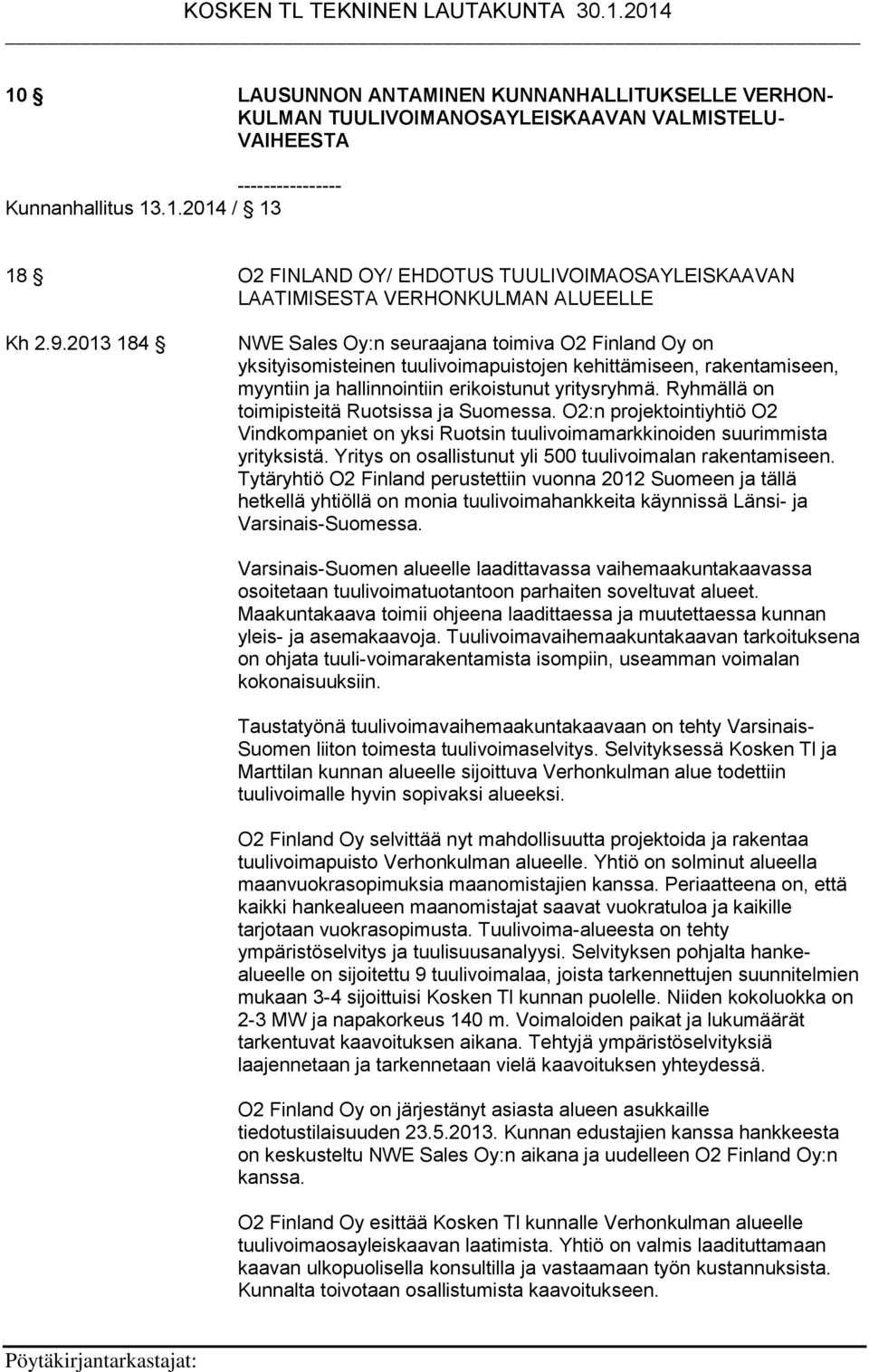 Ryhmällä on toimipisteitä Ruotsissa ja Suomessa. O2:n projektointiyhtiö O2 Vindkompaniet on yksi Ruotsin tuulivoimamarkkinoiden suurimmista yrityksistä.
