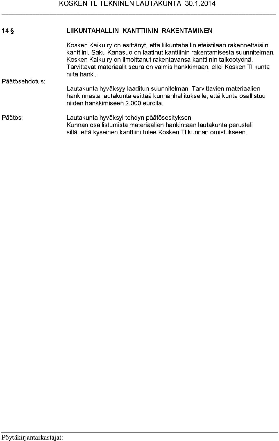 Tarvittavat materiaalit seura on valmis hankkimaan, ellei Kosken Tl kunta niitä hanki. Lautakunta hyväksyy laaditun suunnitelman.