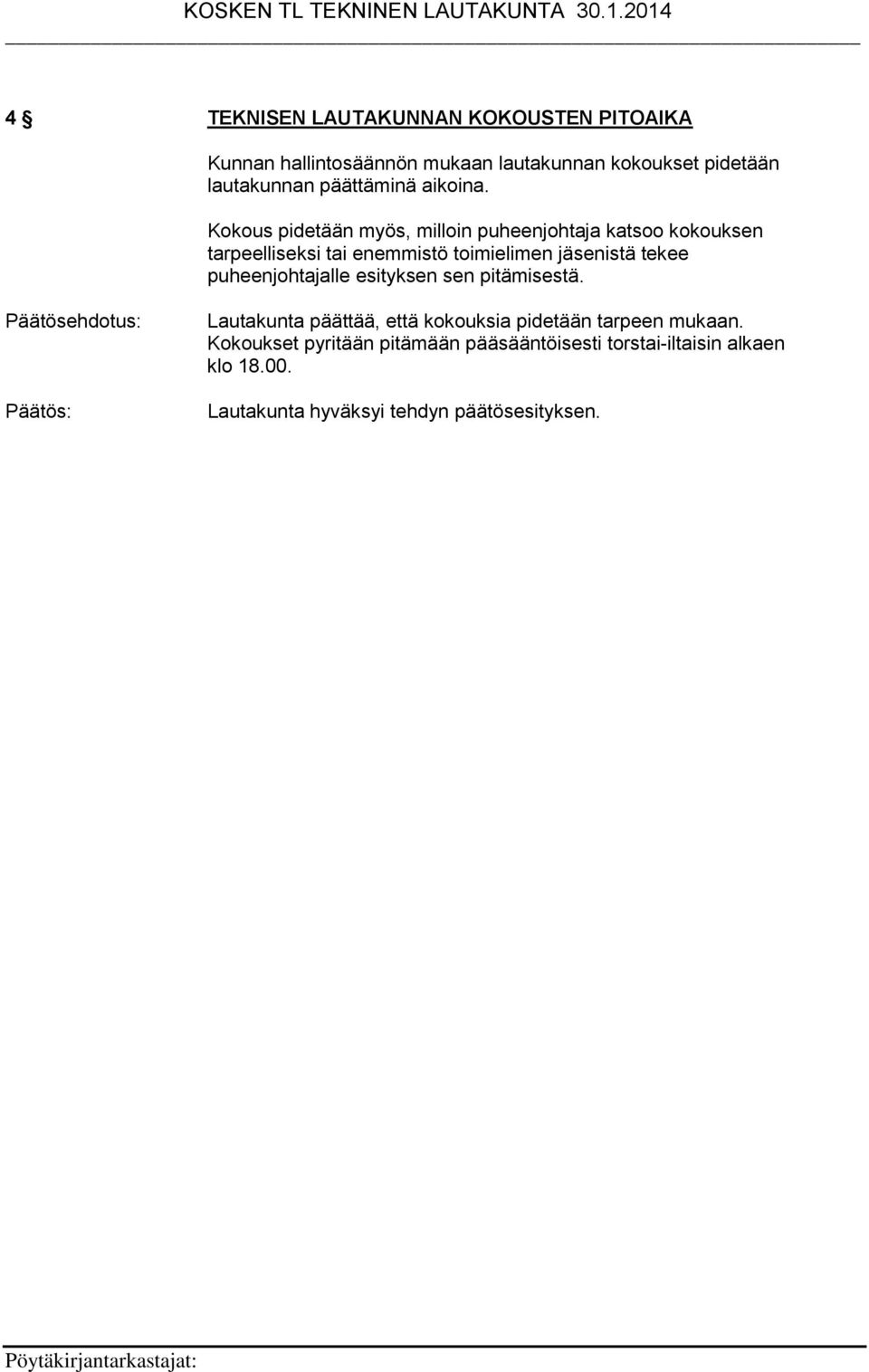 Kokous pidetään myös, milloin puheenjohtaja katsoo kokouksen tarpeelliseksi tai enemmistö toimielimen jäsenistä tekee