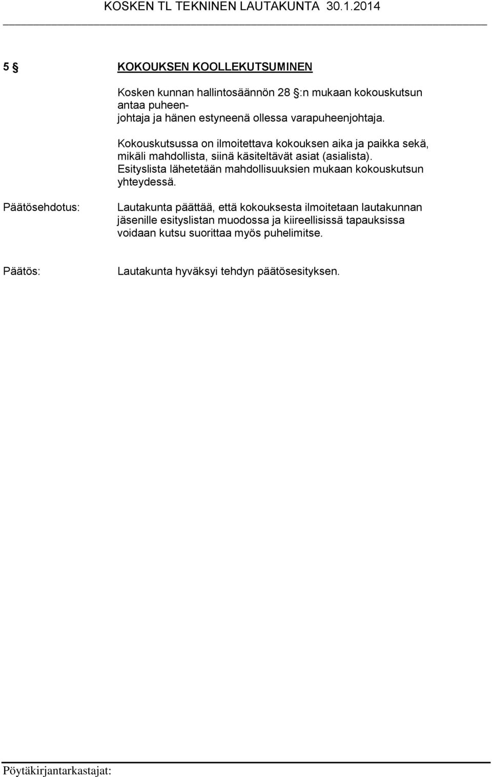 Esityslista lähetetään mahdollisuuksien mukaan kokouskutsun yhteydessä.