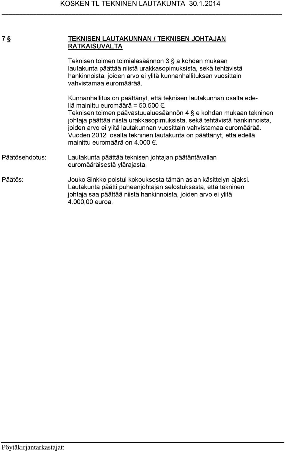 Teknisen toimen päävastuualuesäännön 4 e kohdan mukaan tekninen johtaja päättää niistä urakkasopimuksista, sekä tehtävistä hankinnoista, joiden arvo ei ylitä lautakunnan vuosittain vahvistamaa