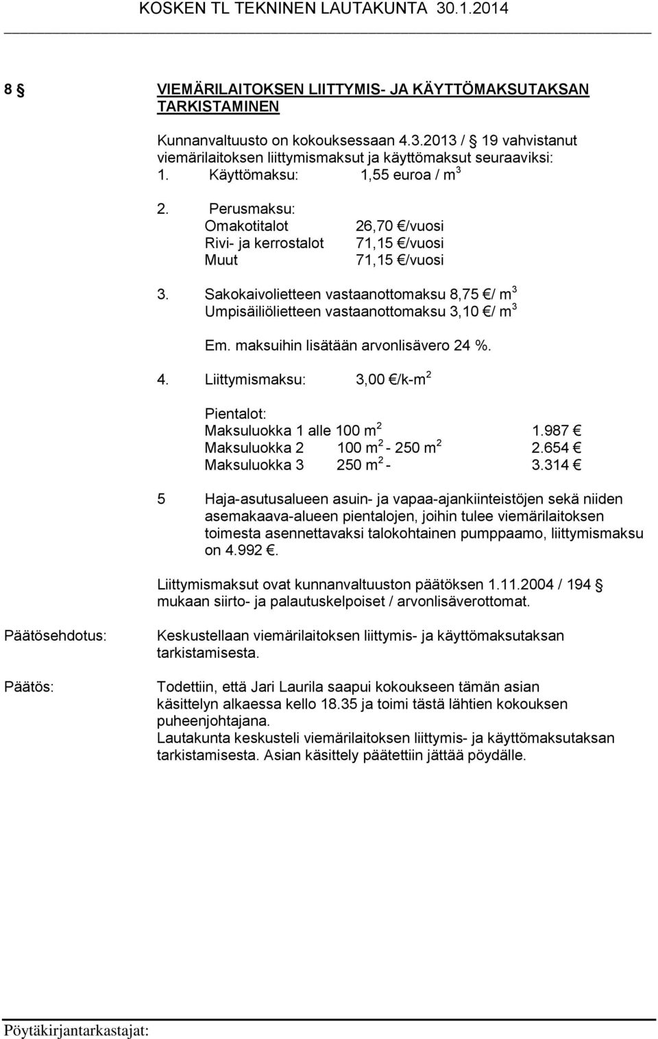 Sakokaivolietteen vastaanottomaksu 8,75 / m 3 Umpisäiliölietteen vastaanottomaksu 3,10 / m 3 Em. maksuihin lisätään arvonlisävero 24 %. 4.