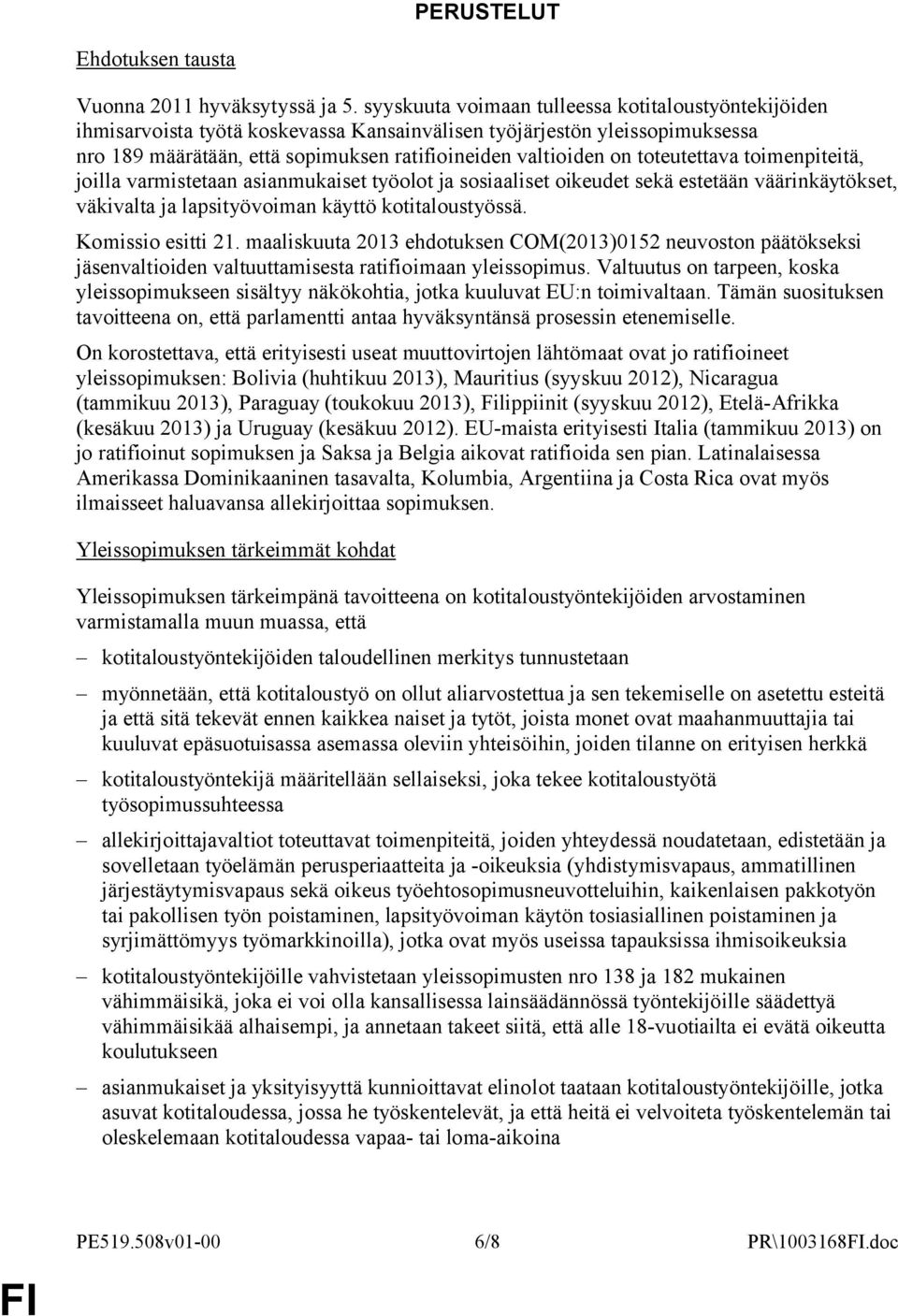 toteutettava toimenpiteitä, joilla varmistetaan asianmukaiset työolot ja sosiaaliset oikeudet sekä estetään väärinkäytökset, väkivalta ja lapsityövoiman käyttö kotitaloustyössä. Komissio esitti 21.