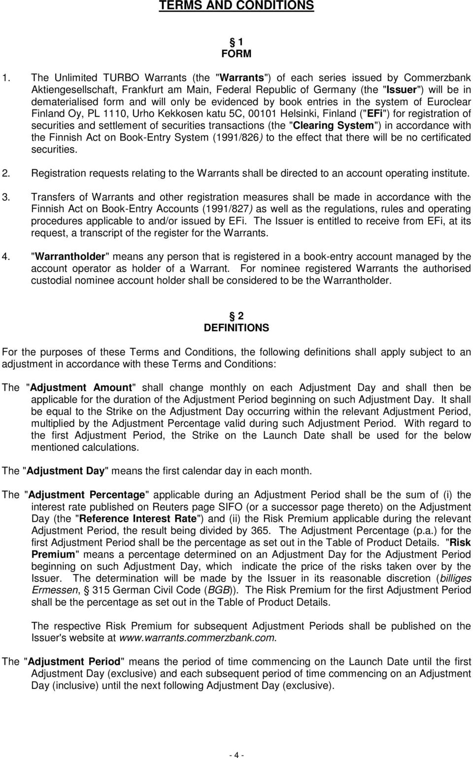 will only be evidenced by book entries in the system of Euroclear Finland Oy, PL 1110, Urho Kekkosen katu 5C, 00101 Helsinki, Finland ("EFi") for registration of securities and settlement of