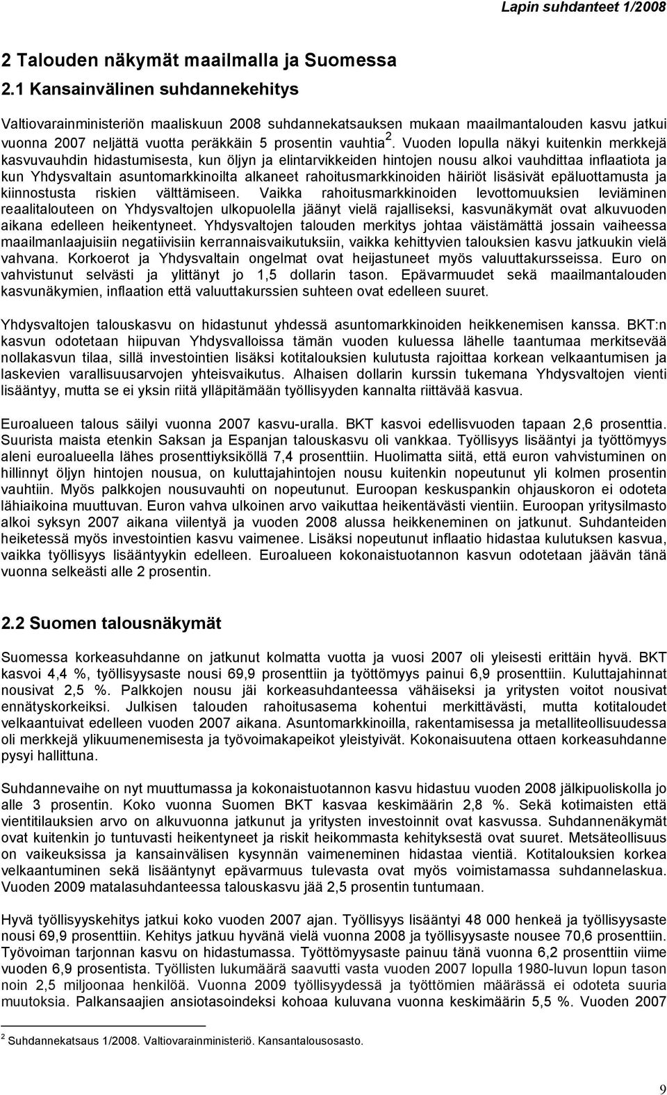 Vuoden lopulla näkyi kuitenkin merkkejä kasvuvauhdin hidastumisesta, kun öljyn ja elintarvikkeiden hintojen nousu alkoi vauhdittaa inflaatiota ja kun Yhdysvaltain asuntomarkkinoilta alkaneet