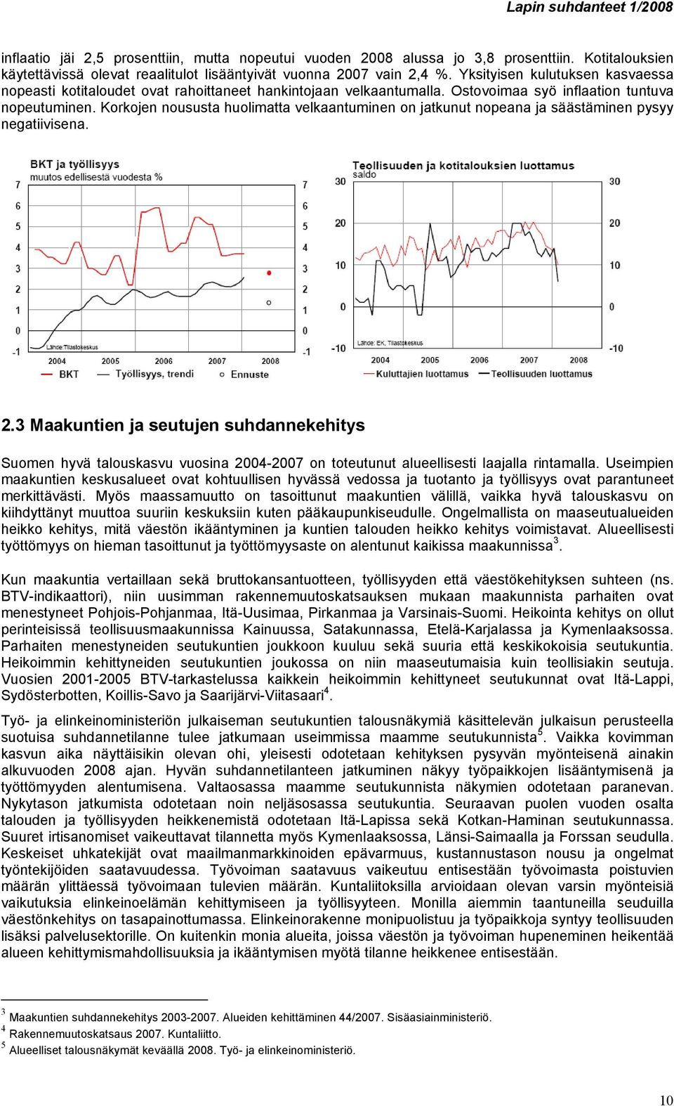 Korkojen noususta huolimatta velkaantuminen on jatkunut nopeana ja säästäminen pysyy negatiivisena. 2.