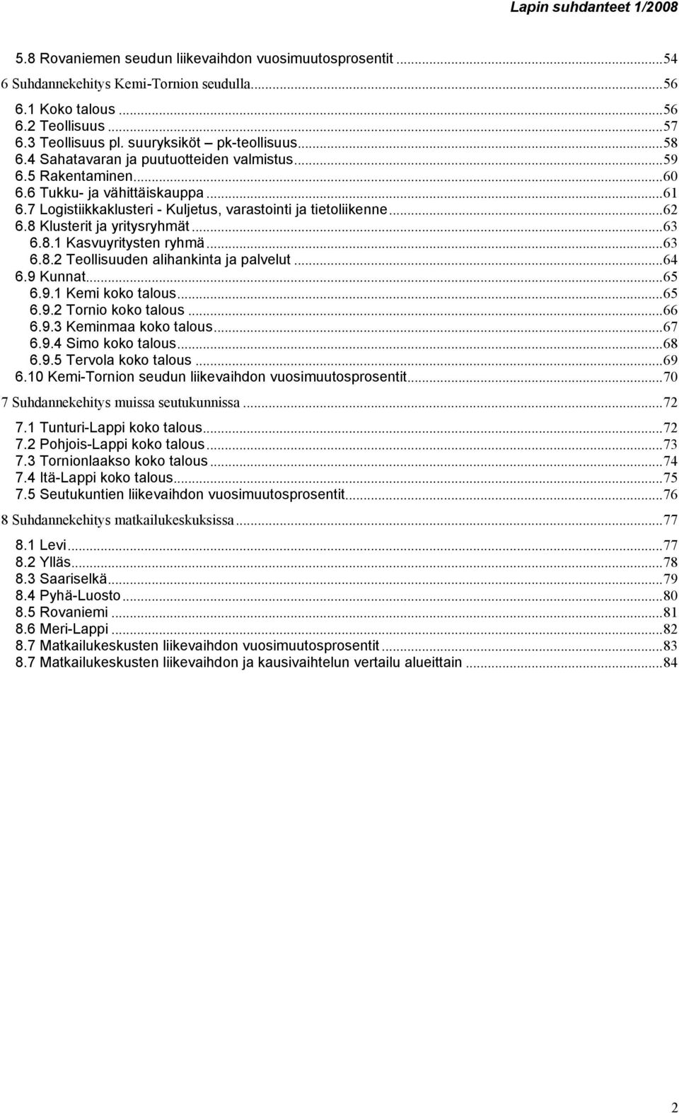 8 Klusterit ja yritysryhmät...63 6.8.1 Kasvuyritysten ryhmä...63 6.8.2 Teollisuuden alihankinta ja palvelut...64 6.9 Kunnat...65 6.9.1 Kemi koko talous...65 6.9.2 Tornio koko talous...66 6.9.3 Keminmaa koko talous.