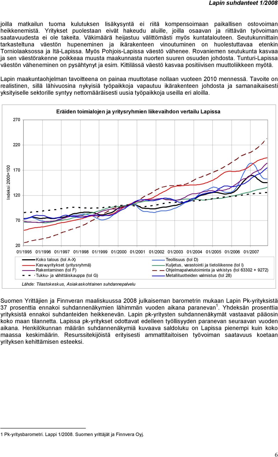 Seutukunnittain tarkasteltuna väestön hupeneminen ja ikärakenteen vinoutuminen on huolestuttavaa etenkin Torniolaaksossa ja Itä-Lapissa. Myös Pohjois-Lapissa väestö vähenee.