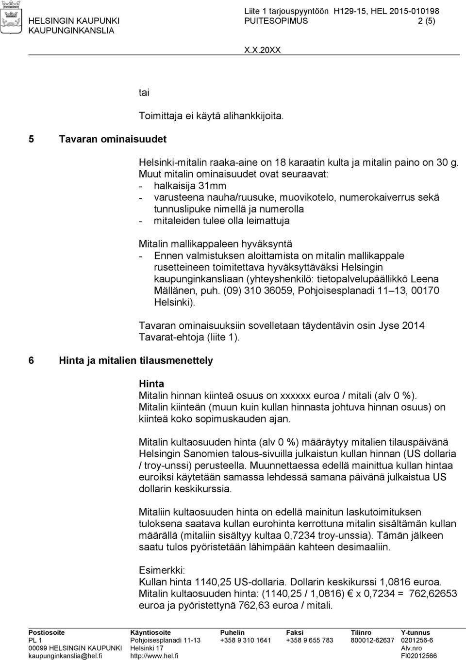 Muut mitalin ominaisuudet ovat seuraavat: - halkaisija 31mm - varusteena nauha/ruusuke, muovikotelo, numerokaiverrus sekä tunnuslipuke nimellä ja numerolla - mitaleiden tulee olla leimattuja Mitalin