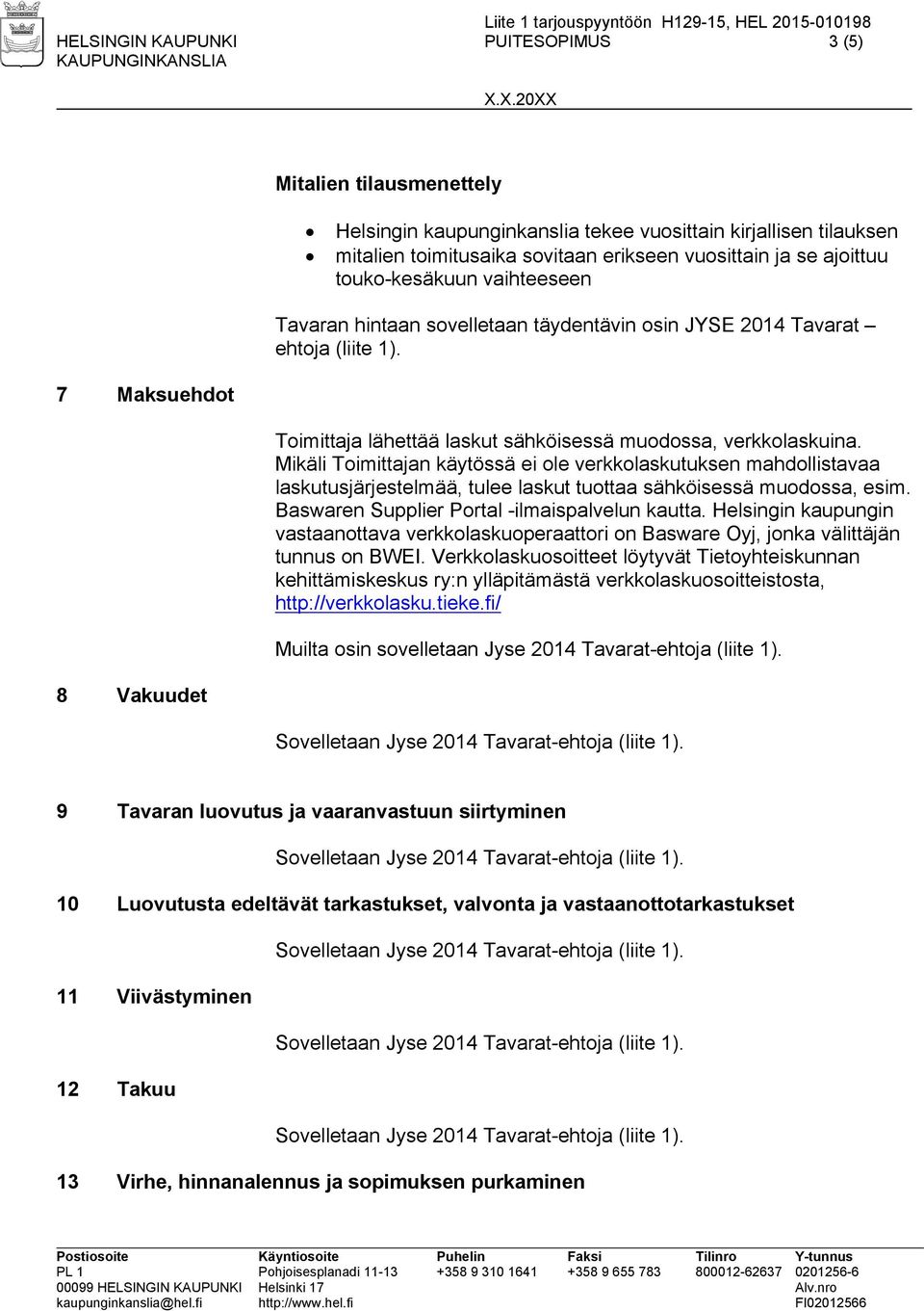 Mikäli Toimittajan käytössä ei ole verkkolaskutuksen mahdollistavaa laskutusjärjestelmää, tulee laskut tuottaa sähköisessä muodossa, esim. Baswaren Supplier Portal -ilmaispalvelun kautta.