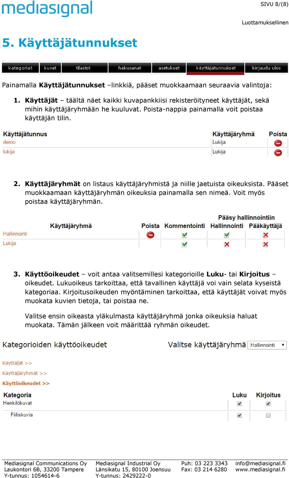 Käyttäjäryhmät on listaus käyttäjäryhmistä ja niille jaetuista oikeuksista. Pääset muokkaamaan käyttäjäryhmän oikeuksia painamalla sen nimeä. Voit myös poistaa käyttäjäryhmän. 3.