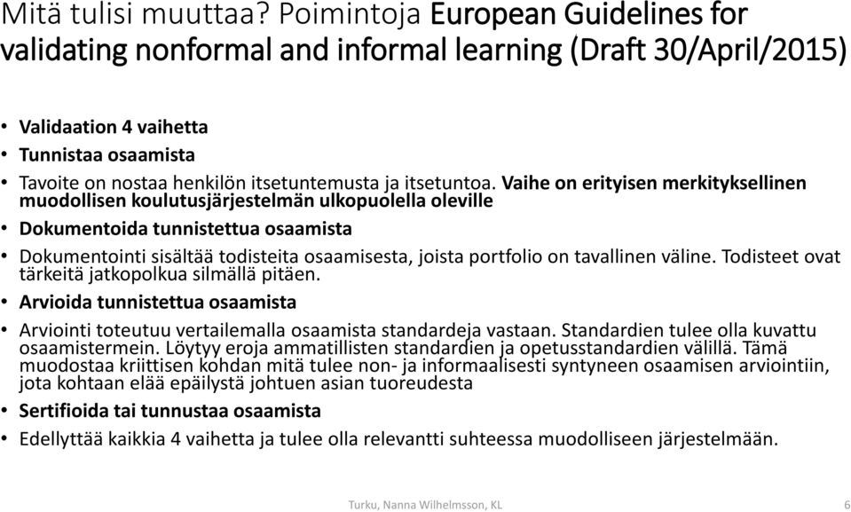 Vaihe on erityisen merkityksellinen muodollisen koulutusjärjestelmän ulkopuolella oleville Dokumentoida tunnistettua osaamista Dokumentointi sisältää todisteita osaamisesta, joista portfolio on