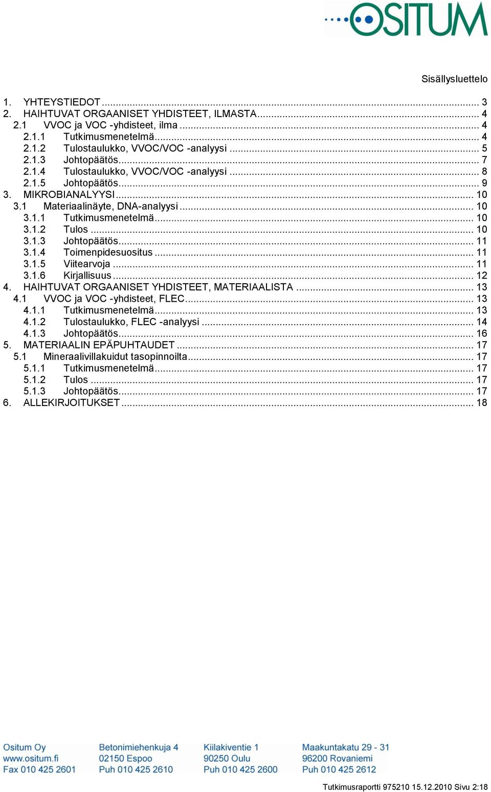 .. 10 3.1.3 Johtopäätös... 11 3.1.4 Toimenpidesuositus... 11 3.1.5 Viitearvoja... 11 3.1.6 Kirjallisuus... 12 4. HAIHTUVAT ORGAANISET YHDISTEET, MATERIAALISTA... 13 4.1 VVOC ja VOC -yhdisteet, FLEC.