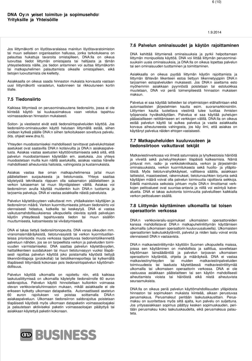 eikä tietojen luovuttamista ole kielletty. Asiakkaalla on oikeus saada hinnaston mukaista korvausta vastaan uusi liittymäkortti varastetun, kadonneen tai rikkoutuneen kortin tilalle. 7.