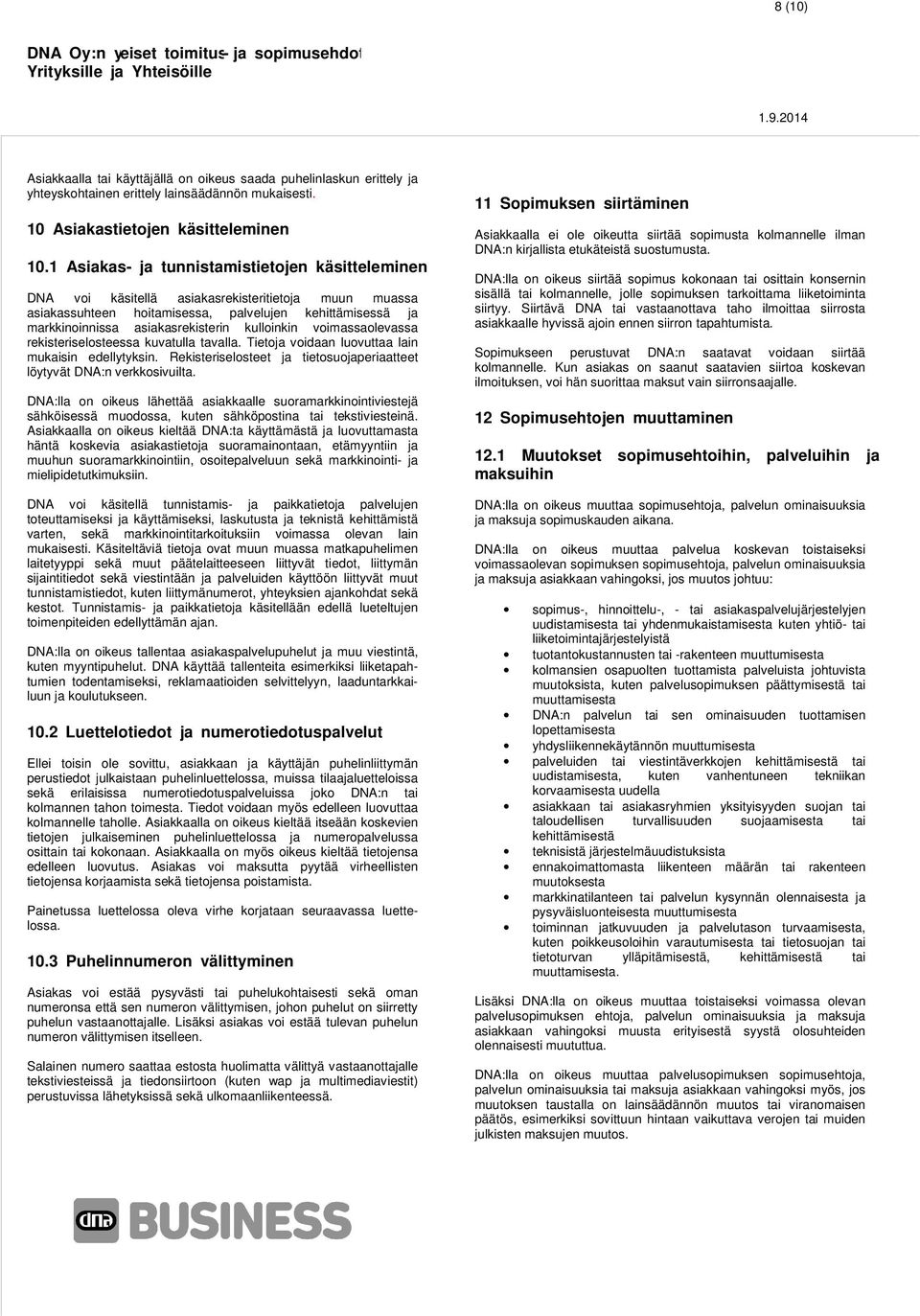 kulloinkin voimassaolevassa rekisteriselosteessa kuvatulla tavalla. Tietoja voidaan luovuttaa lain mukaisin edellytyksin. Rekisteriselosteet ja tietosuojaperiaatteet löytyvät DNA:n verkkosivuilta.