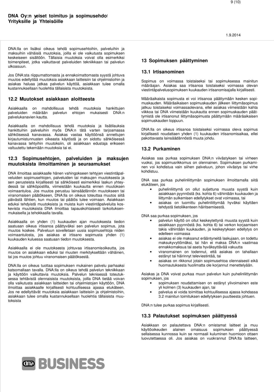 Jos DNA:sta riippumattomasta ja ennakoimattomasta syystä johtuva muutos edellyttää muutoksia asiakkaan laitteisiin tai ohjelmistoihin ja asiakas haluaa jatkaa palvelun käyttöä, asiakkaan tulee omalla