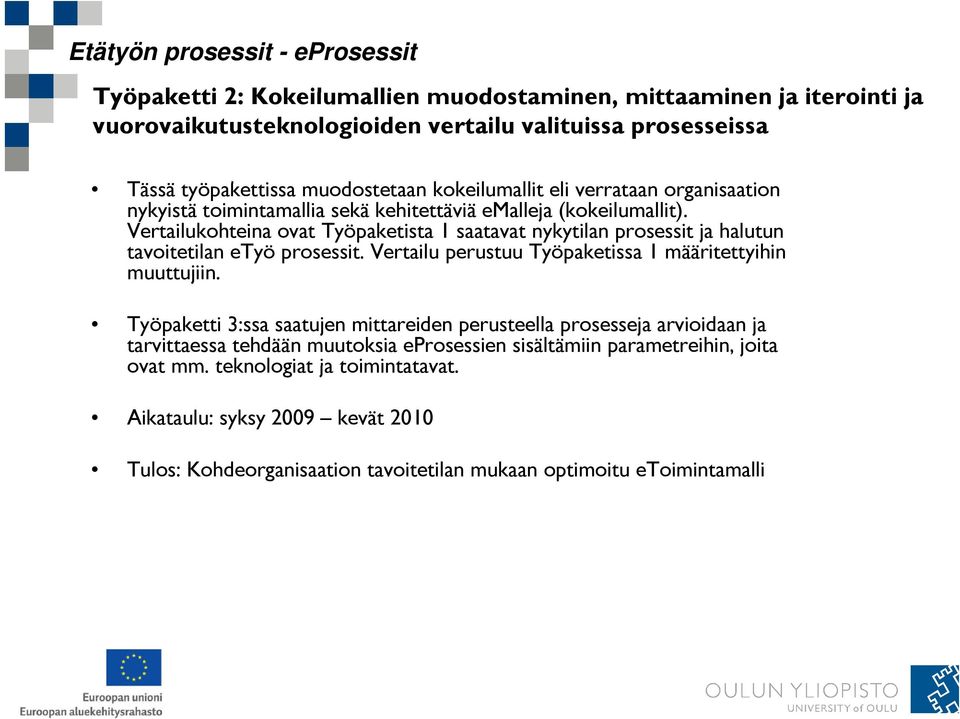 Vertailukohteina ovat Työpaketista 1 saatavat nykytilan prosessit ja halutun tavoitetilan etyö prosessit. Vertailu perustuu Työpaketissa 1 määritettyihin muuttujiin.