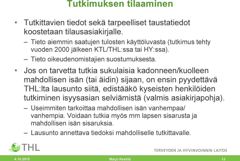 Jos on tarvetta tutkia sukulaisia kadonneen/kuolleen mahdollisen isän (tai äidin) sijaan, on ensin pyydettävä THL:lta lausunto siitä, edistääkö kyseisten henkilöiden