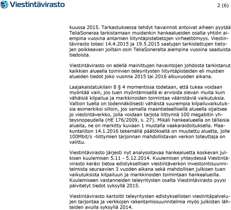 Viestintävirasto on edellä mainittujen havaintojen johdosta tarkistanut kaikkien alueella toimivien teleyritysten liityntäpisteiden eli mustien alueiden tiedot joko vuonna 2015 tai 2016 alkuvuoden