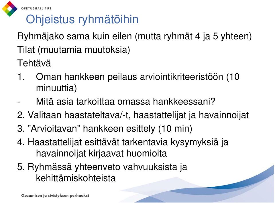 Valitaan haastateltava/-t, haastattelijat ja havainnoijat 3. Arvioitavan hankkeen esittely (10 min) 4.