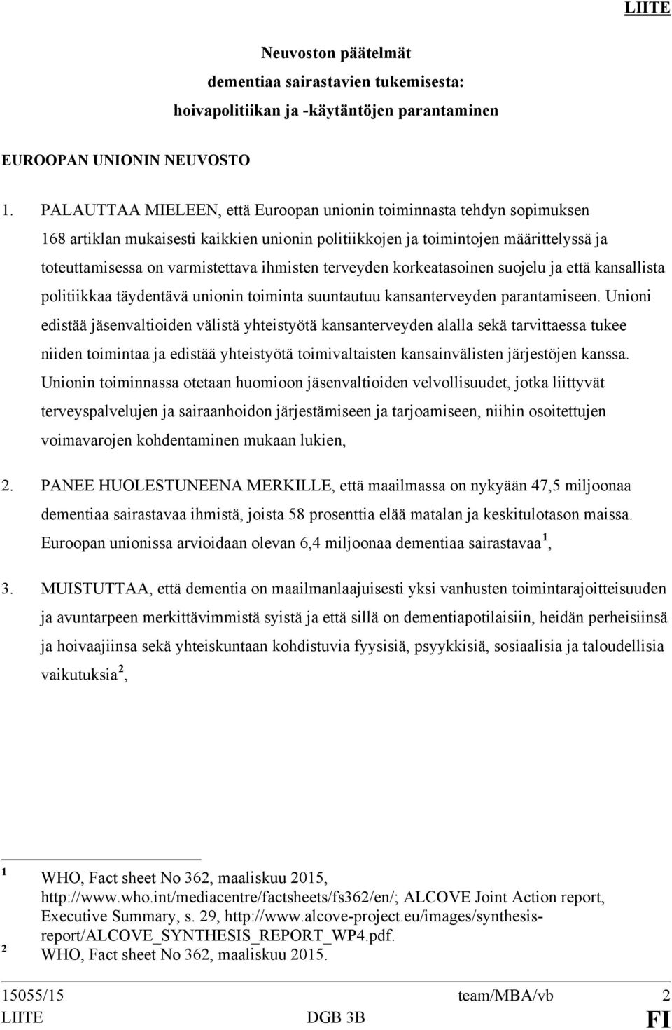 terveyden korkeatasoinen suojelu ja että kansallista politiikkaa täydentävä unionin toiminta suuntautuu kansanterveyden parantamiseen.