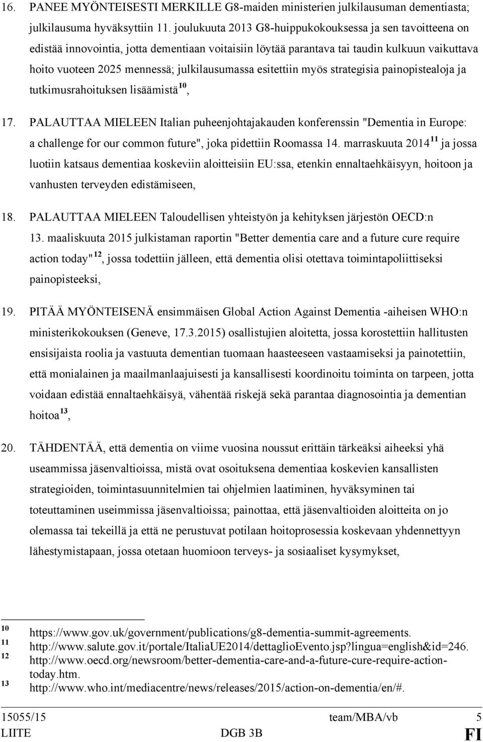 esitettiin myös strategisia painopistealoja ja tutkimusrahoituksen lisäämistä 10, 17.