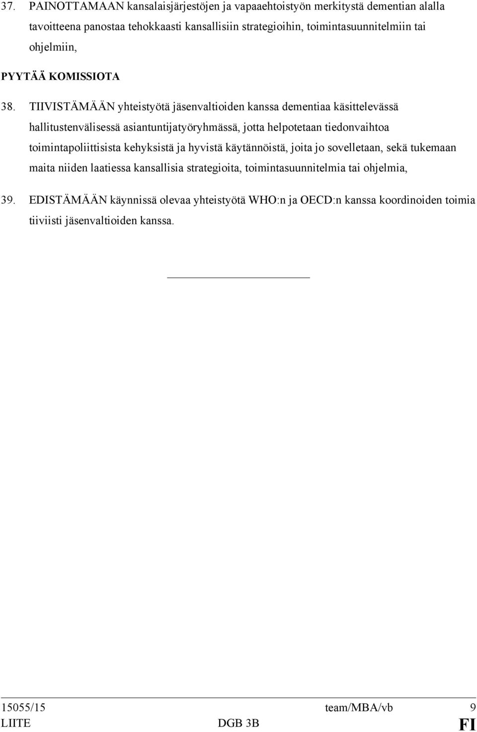 TIIVISTÄMÄÄN yhteistyötä jäsenvaltioiden kanssa dementiaa käsittelevässä hallitustenvälisessä asiantuntijatyöryhmässä, jotta helpotetaan tiedonvaihtoa