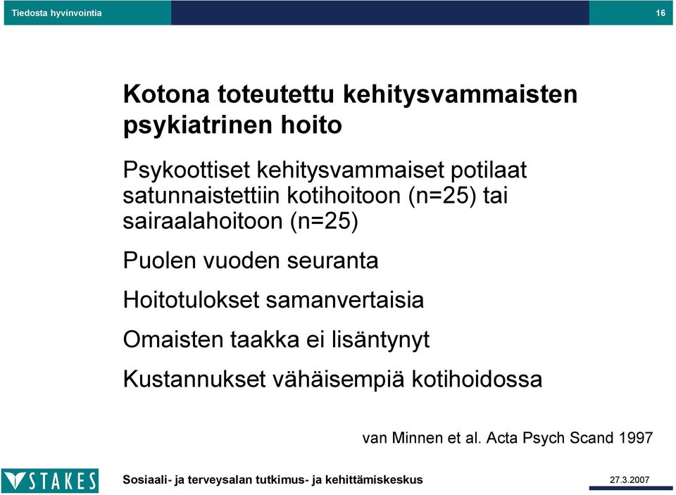 sairaalahoitoon (n=25) Puolen vuoden seuranta Hoitotulokset samanvertaisia Omaisten