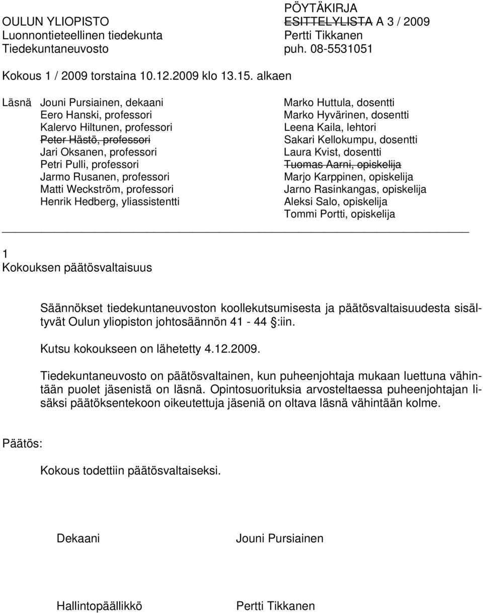 opiskelija Matti Weckström, professori Jarno Rasinkangas, opiskelija Henrik Hedberg, yliassistentti Aleksi Salo, opiskelija Tommi Portti, opiskelija 1 Kokouksen päätösvaltaisuus Säännökset