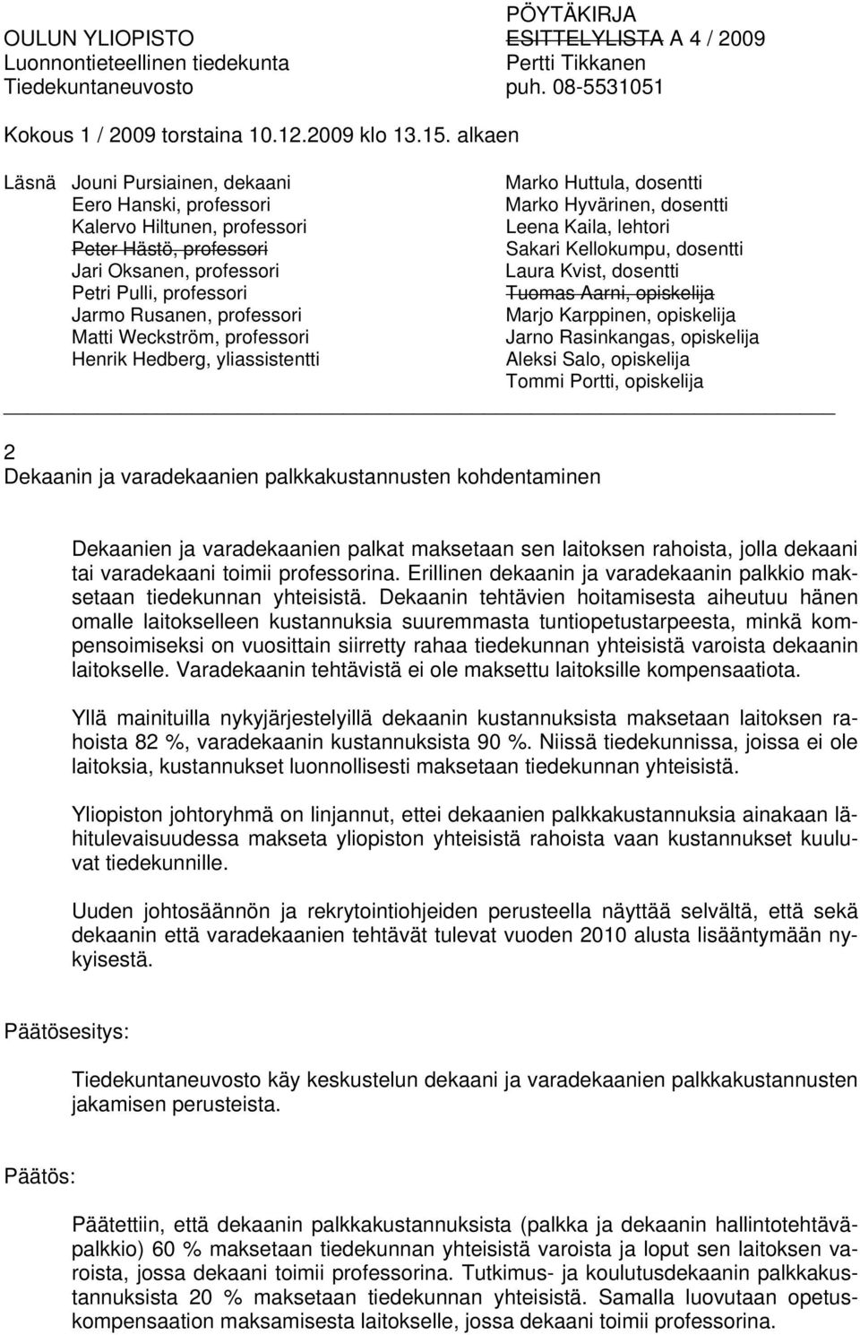 opiskelija Matti Weckström, professori Jarno Rasinkangas, opiskelija Henrik Hedberg, yliassistentti Aleksi Salo, opiskelija Tommi Portti, opiskelija 2 Dekaanin ja varadekaanien palkkakustannusten