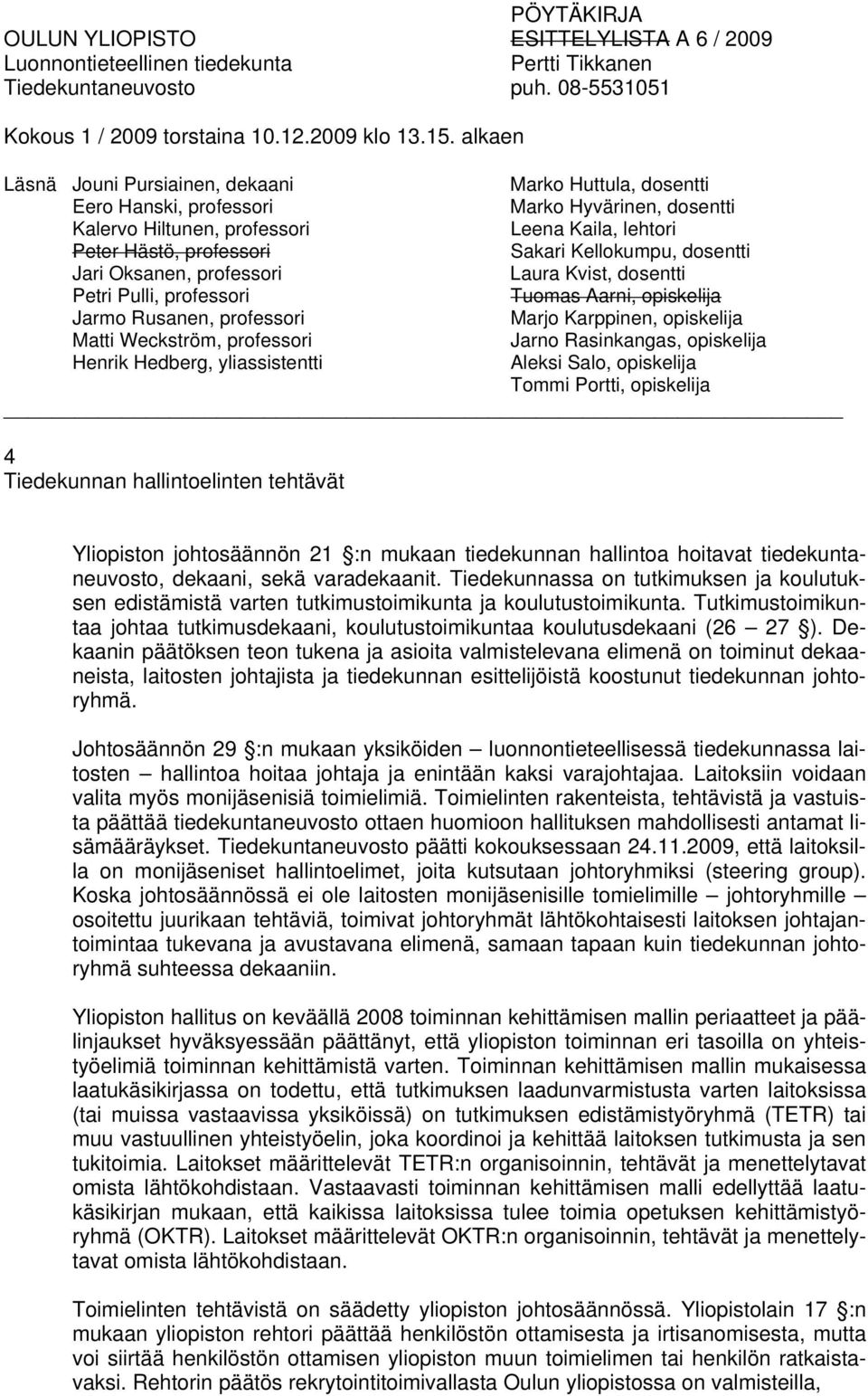 opiskelija Matti Weckström, professori Jarno Rasinkangas, opiskelija Henrik Hedberg, yliassistentti Aleksi Salo, opiskelija Tommi Portti, opiskelija 4 Tiedekunnan hallintoelinten tehtävät Yliopiston