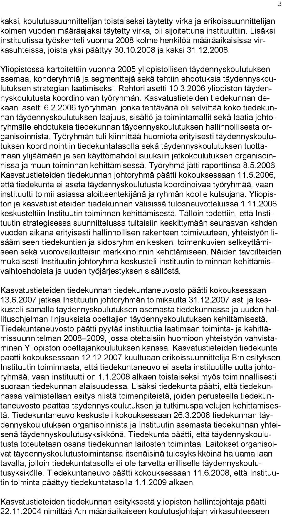 kolme henkilöä määräaikaisissa virkasuhteissa, joista yksi päättyy 30.10.2008 