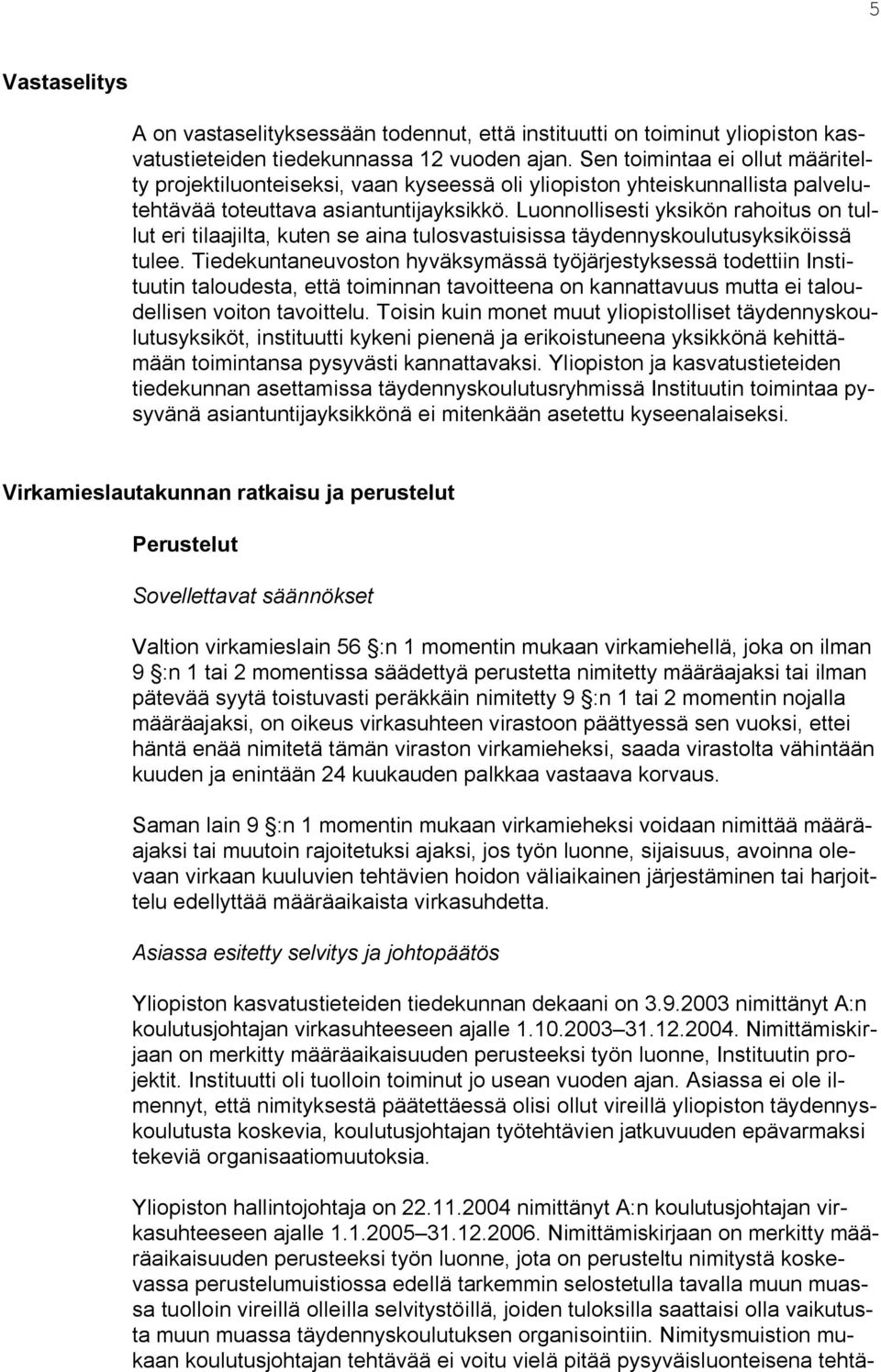 Luonnollisesti yksikön rahoitus on tullut eri tilaajilta, kuten se aina tulosvastuisissa täydennyskoulutusyksiköissä tulee.