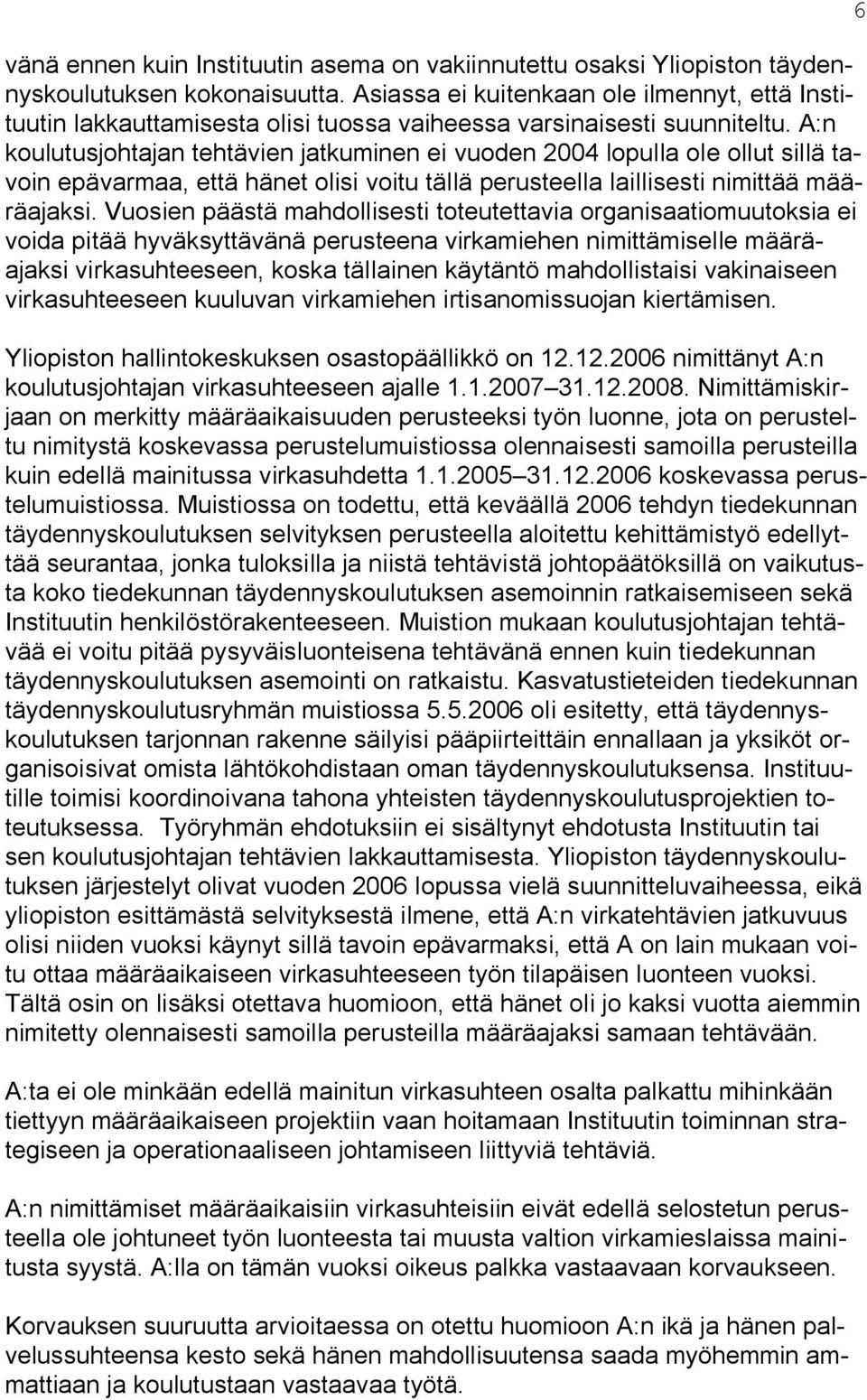 A:n koulutusjohtajan tehtävien jatkuminen ei vuoden 2004 lopulla ole ollut sillä tavoin epävarmaa, että hänet olisi voitu tällä perusteella laillisesti nimittää määräajaksi.