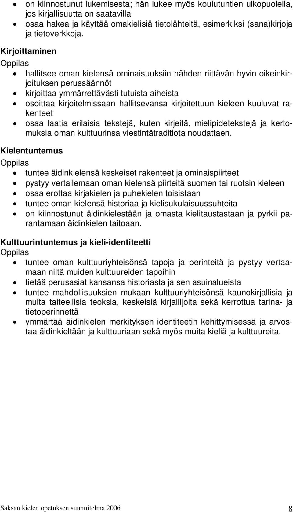 kirjoitettuun kieleen kuuluvat rakenteet osaa laatia erilaisia tekstejä, kuten kirjeitä, mielipidetekstejä ja kertomuksia oman kulttuurinsa viestintätraditiota noudattaen.