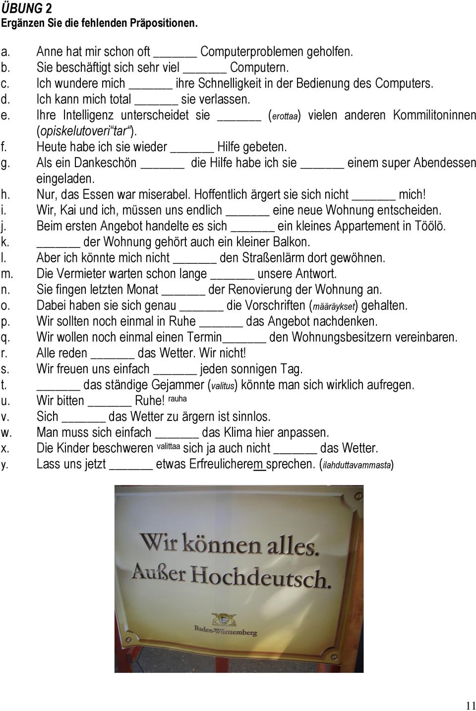 Ihre Intelligenz unterscheidet sie (erottaa) vielen anderen Kommilitoninnen (opiskelutoveri tar ). f. Heute habe ich sie wieder Hilfe ge