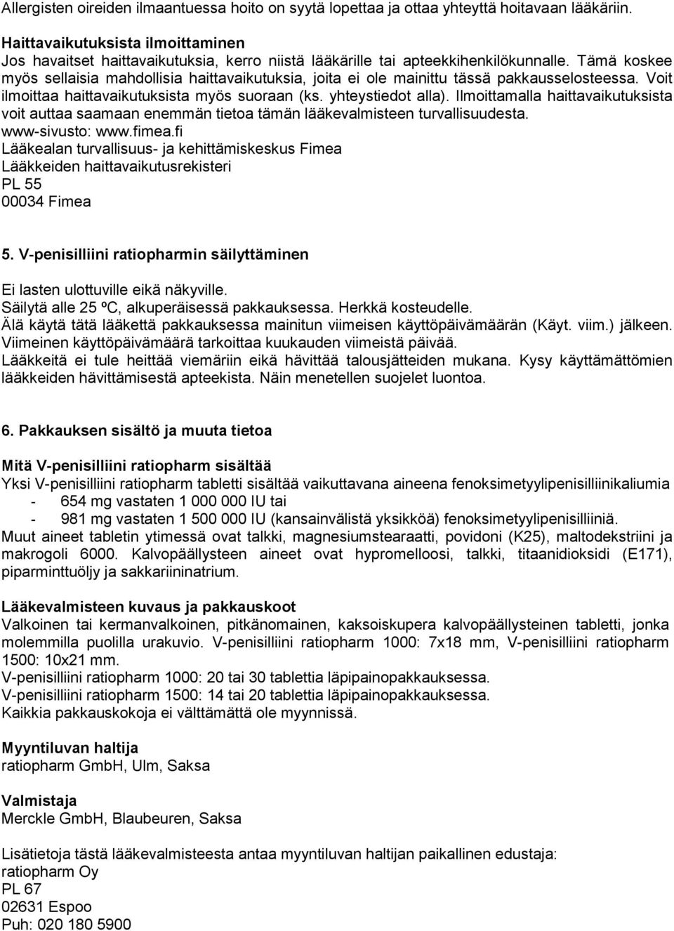 Tämä koskee myös sellaisia mahdollisia haittavaikutuksia, joita ei ole mainittu tässä pakkausselosteessa. Voit ilmoittaa haittavaikutuksista myös suoraan (ks. yhteystiedot alla).