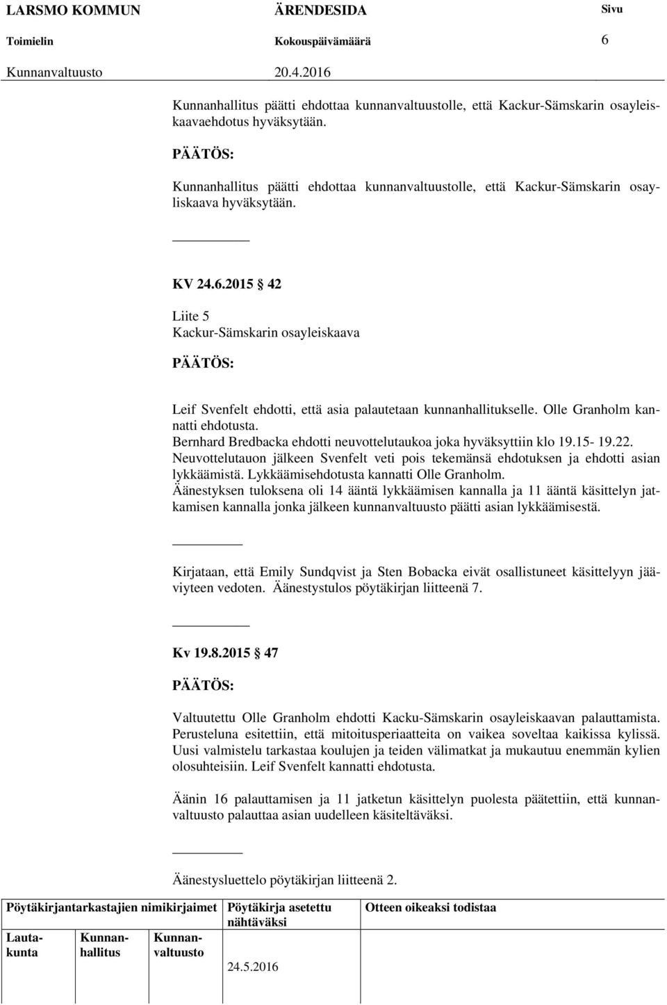 2015 42 Liite 5 Kackur-Sämskarin osayleiskaava Leif Svenfelt ehdotti, että asia palautetaan kunnanhallitukselle. Olle Granholm kannatti ehdotusta.